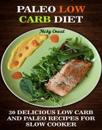 Paleo Low Carb Diet: 30 Delicious Low Carb And Paleo Recipes for Slow Cooker: (Paleo Diet Solution, Paleo Diet Cookbook, Low Carb Meals In Minutes) - Book Cover