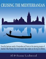 Cruising the Mediterranean: From the luminous canals of Amsterdam and Venice to the stunning mosaics of Istanbul's Blue Mosque, this travel memoir takes readers on the trip of a lifetime. - Book Cover