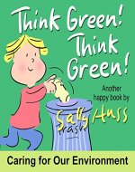 Children's Books: Think Green! Think Green! (Delightful Rhyming Bedtime Story/Picture Book About Keeping Our Earth and Environment Clean, for Beginner Readers, Ages 2-8) - Book Cover