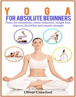 Yoga  for Absolute Beginners: Poses for Relaxations, Stress Reduction, Weight Loss, Improve Flexibility and Muscle Strength, Yoga for Absolute Beginners, ... yoga, Pranayama, relaxation, (Yoga books) - Book Cover