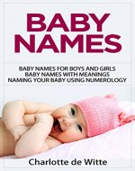 BABY NAMES: Baby Names for Boys and Girls. Baby Names with Meanings. Naming Your Baby Using Numerology - Book Cover