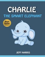 Books For Kids : Charlie The Smart Elephant (FREE BONUS) (Bedtime Stories for Kids Ages 2 - 10) (Books for kids, Children's Books, Kids Books, puppy story, ... Books for Kids age 2-10, Beginner Readers) - Book Cover