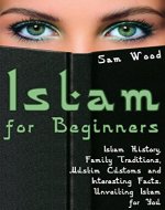 Islam for Beginners: Islam History, Family Traditions, Muslim Customs and Interesting Facts. Unveiling Islam for You - Book Cover