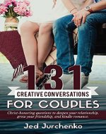 131 Creative Conversations For Couples: Christ-honoring questions to deepen your relationship, grow your friendship, and ignite romance. - Book Cover