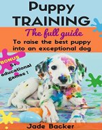 Puppy Training: The full guide to house breaking your puppy with crate training, potty training, puppy games & beyond (puppy house breaking, puppy housetraining, ... dog tricks, obedience training, puppie) - Book Cover