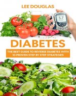 Diabetes: The Best Guide To Reverse Diabetes with 10 Proven Step by Step Strategies (Diabetes, Diabetes Diet, Diabetes Cure, Reversing Diabetes, Insulin, Type 1 Diabetes) - Book Cover