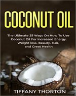 Coconut Oil: The Best 25 Ways On How To Use Coconut Oil (For Beauty, Hair, Health, Increasing Energy, and Losing Weight) - Book Cover