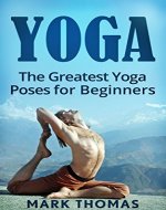 Yoga: The 30 Greatest Yoga Poses For Beginners (Best Yoga Poses for Weight Loss, Stress Relief, Focus, Anxiety Relief, and Self Esteem) - Book Cover