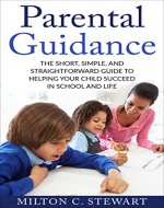Parental Guidance: The Short, Simple, and Straightforward Guide to Helping Your Child Succeed in School and Life (Parenting, School age children, Discipline, Behavior, Mindset, Communication) - Book Cover