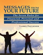 Messages From Your Future: The Seven Rules for Financial, Personal and Professional Success - Book Cover