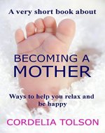 A very short book about Becoming a Mother: Ways to help you relax and be happy - Book Cover
