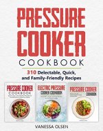 Pressure Cooker Cookbook: 310 Delectable, Quick, and Family-Friendly Recipes - Book Cover
