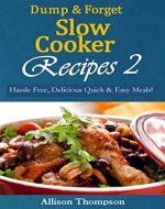 Dump & Forget Slow Cooker Recipes 2: Hassle-Free, Delicious Quick & Easy Meals! - Book Cover