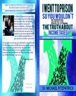 I went to prison so you wouldn't have to...the truth about income taxes: Learn the biggest secret the IRS does not want you to know - Book Cover