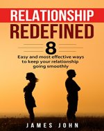 Relationship redefined:  8 easy and most effective ways to keep your relationship going smoothly (Healthy Relationships, Dating Advice, Communication , Couples, Love, partnership) - Book Cover