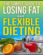 The Simple Guide to Losing Fat and Flexible Dieting - Book Cover
