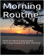 Morning Routine: How to Have A Successful Morning Routine & Win The Day (Morning Routine, Morning Ritual, Time Management, Productivity, productivity techniques) - Book Cover