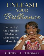 Unleash Your Brilliance: Uncovering the Treasure Hidden in Life's Painful Moments - Book Cover