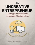 The Uncreative Entrepreneur: Untapped Potential of Mundane Startup Ideas - Book Cover