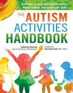 The Autism Activities Handbook: Activities to Help Kids Communicate, Make Friends, and Learn Life Skills (Autism Spectrum Disorder, Autism Books) - Book Cover