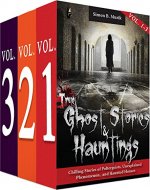True Ghost Stories and Hauntings, Boxed Set Volumes I - III: Chilling Stories of Poltergeists, Unexplained Phenomenon, and Haunted Houses - Book Cover