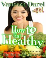How to Eat Healthy & Nutrition Education: The Art to Be Yourself (Eat Right. Book), Fasting and Eating For Health, Healthy Diet, How To Lose Weight - Book Cover