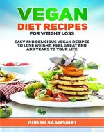 Vegan Cookbook to Lose Weight: Easy and Delicious Vegan Recipes to Lose Weight ,Feel Great and Add Years to Your Life - Book Cover