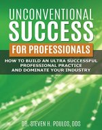 Unconventional Success For Professionals: How to build an ultra-successful professional practice and dominate your industry - Book Cover