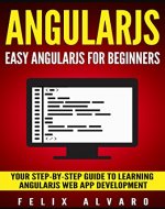 ANGULARJS: Easy AngularJS For Beginners, Your Step-By-Step Guide to AngularJS Web Application Development (AngularJS Series) - Book Cover