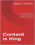 Content is King: How to use great SEO content, video and analytics to put you ahead of the game - Book Cover
