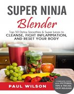 Super Ninja Blender: Top 50 Detox Smoothies & Super Juices to Cleanse, Fight Inflammation, and Reset Your Body - Book Cover