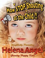 How Stop Shouting at the Child or How to Talk So Kids Will Listen? (Simplicity Parenting): Growing Happy Kids - Child Development and Education, Unconditional Parenting, Conscious Parenting - Book Cover