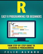R: Easy R Programming for Beginners, Your Step-By-Step Guide To Learning R Programming (R Programming Series) - Book Cover