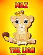 Children's Book: Max The Lion (Bedtime Stories, Bedtime Stories For Kids, Bedtime Stories For Kids Ages 4-8) - Book Cover