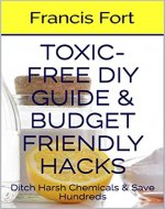 Toxic-Free DIY Guide & Budget Friendly Hacks: ACV, Coconut Oil, Baking Soda & More: Save Hundreds on Toiletries and Household Supplies per Year - Book Cover