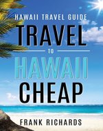 Hawaii Travel Guide: How to Travel to Hawaii Cheap (Hawaii Travel Guide, Hawaii Revealed, Hawaii on a Budget, Cheap Hawaii) - Book Cover