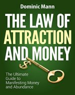 The Law of Attraction and Money: The Ultimate Guide to Manifesting Money and Abundance (Attract Money Now, How to Get Rich, Millionaire Mindset, The Secret Law of Attraction) - Book Cover