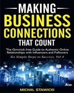 Making Business Connections That Count: The Gimmick-free Guide to Authentic Online Relationships  with Influencers and Followers (Six Simple Steps to Success Book 4) - Book Cover