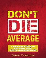 DON'T DIE AVERAGE: 7 Kick-Ass steps to Unleash Your Inner Awesomeness (Personal Transformation and Motivational Series) - Book Cover