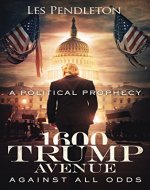 1600 Trump Avenue: Against All Odds - A Political Prophecy - Book Cover