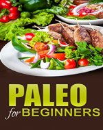 Paleo For Beginners: An Easy and Thorough Guide on Jumpstarting the Paleo Diet - Book Cover