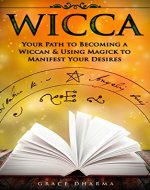 WICCA: A Modern Guide for Beginners.: Your Path to Becoming Wiccan & Using Magick to Manifest Your Desires (Spells, Traditions, Solitary Practitioners, Book of Shadows, Rituals, Witchcraft) - Book Cover
