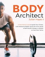 Body Architect: A Real-World Guide to Ignite Your Fitness, Look Awesome Naked, Quiet the Inner Voices of Self-Doubt, & Design a Lifestyle on Your Own Terms - Book Cover