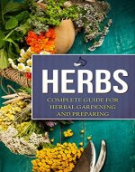 Herbs: Complete Guide For Herbal Gardening And Preparing, Simple And Easy Beginners Guide To Master Herbs (Herbal remedies, health, natural healing, medicinal, herbal weightloss, gardening) - Book Cover