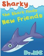 Sharky the Shark Finds New Friends: Children's Animal Bed Time Story (Beginner Early Readers (Preschool picture book) Good Night Story Book 5) - Book Cover