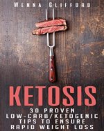 Ketosis: 30 Proven Low-Carb/Ketogenic Tips To Ensure Rapid Weight Loss (Burn Fat, Lose Weight, Beginners Weight Loss Guide, Ketogenic Diet) - Book Cover