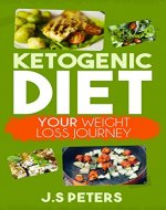 Ketogenic Diet: Your Weight Loss Journey - The Low Carb Recipe Cookbook For Fast Effective Weight Loss -  A Beginners Guide (Ketogenic Weight Loss, Ketogenic Cookbook, Paleo Diet) - Book Cover