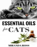 Essential Oils For Cats: Safe & Effective Therapies And Remedies To Keep Your Cat Healthy And Happy (Essential Oils For Pets Book 2) - Book Cover