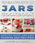 Breakfasts in Jars Cookbook: Healthy, Quick and Easy Mason Jar Recipes - Book Cover