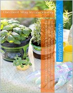 The Best Way In Gardening: How To Garden The Best Way And Get Rid Of Pesticides. Grow Your Flowers, Vegetables And More In The Best Possible Way You Could Imagine. - Book Cover